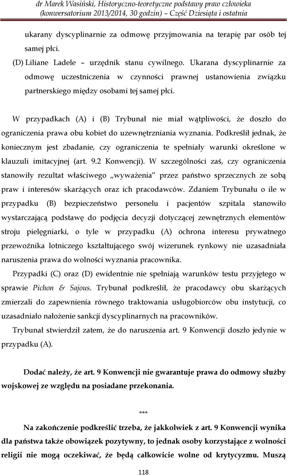 W przypadkach (A) i (B) Trybunał nie miał wątpliwości, że doszło do ograniczenia prawa obu kobiet do uzewnętrzniania wyznania.