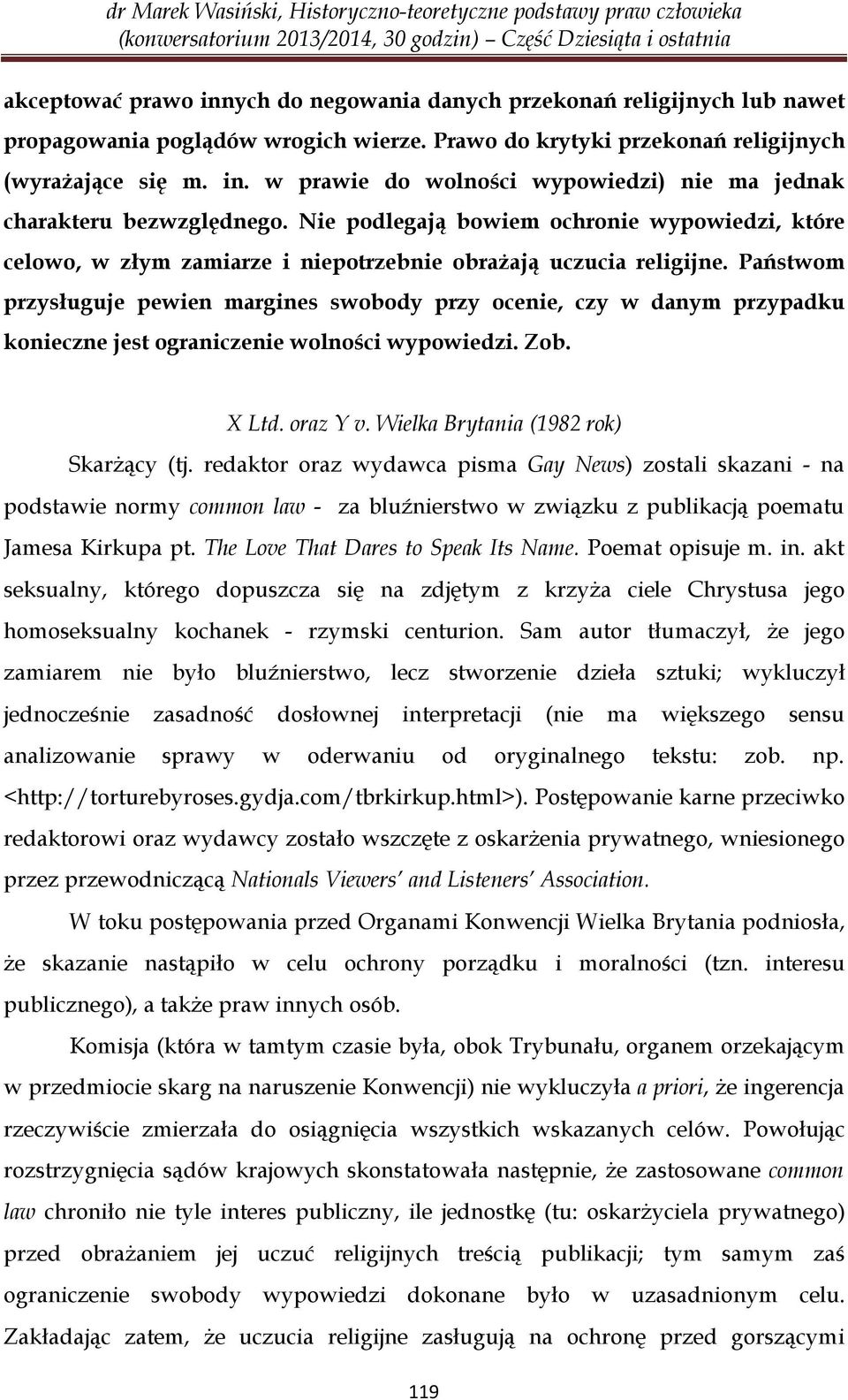 Państwom przysługuje pewien margines swobody przy ocenie, czy w danym przypadku konieczne jest ograniczenie wolności wypowiedzi. Zob. X Ltd. oraz Y v. Wielka Brytania (1982 rok) Skarżący (tj.