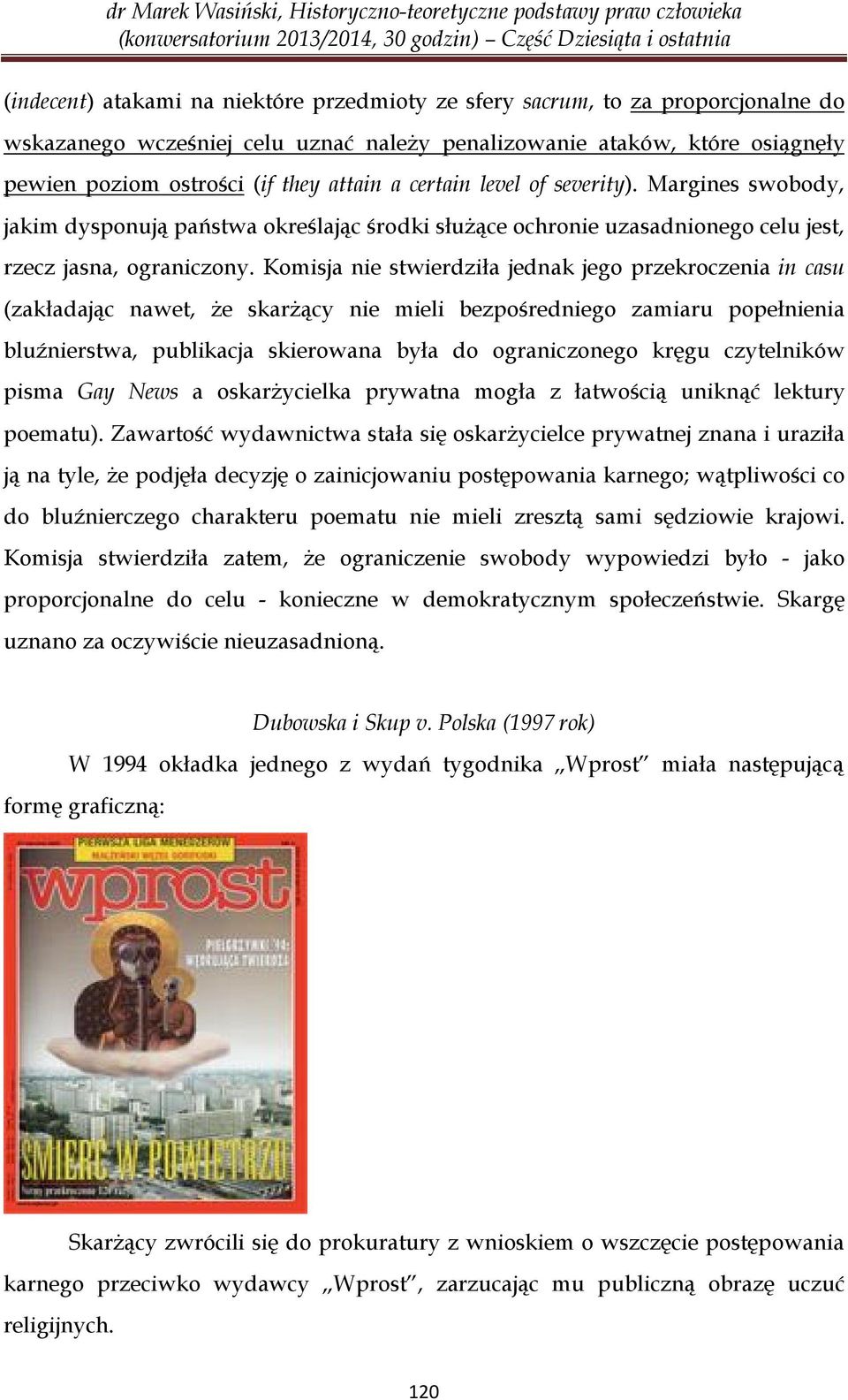 Komisja nie stwierdziła jednak jego przekroczenia in casu (zakładając nawet, że skarżący nie mieli bezpośredniego zamiaru popełnienia bluźnierstwa, publikacja skierowana była do ograniczonego kręgu