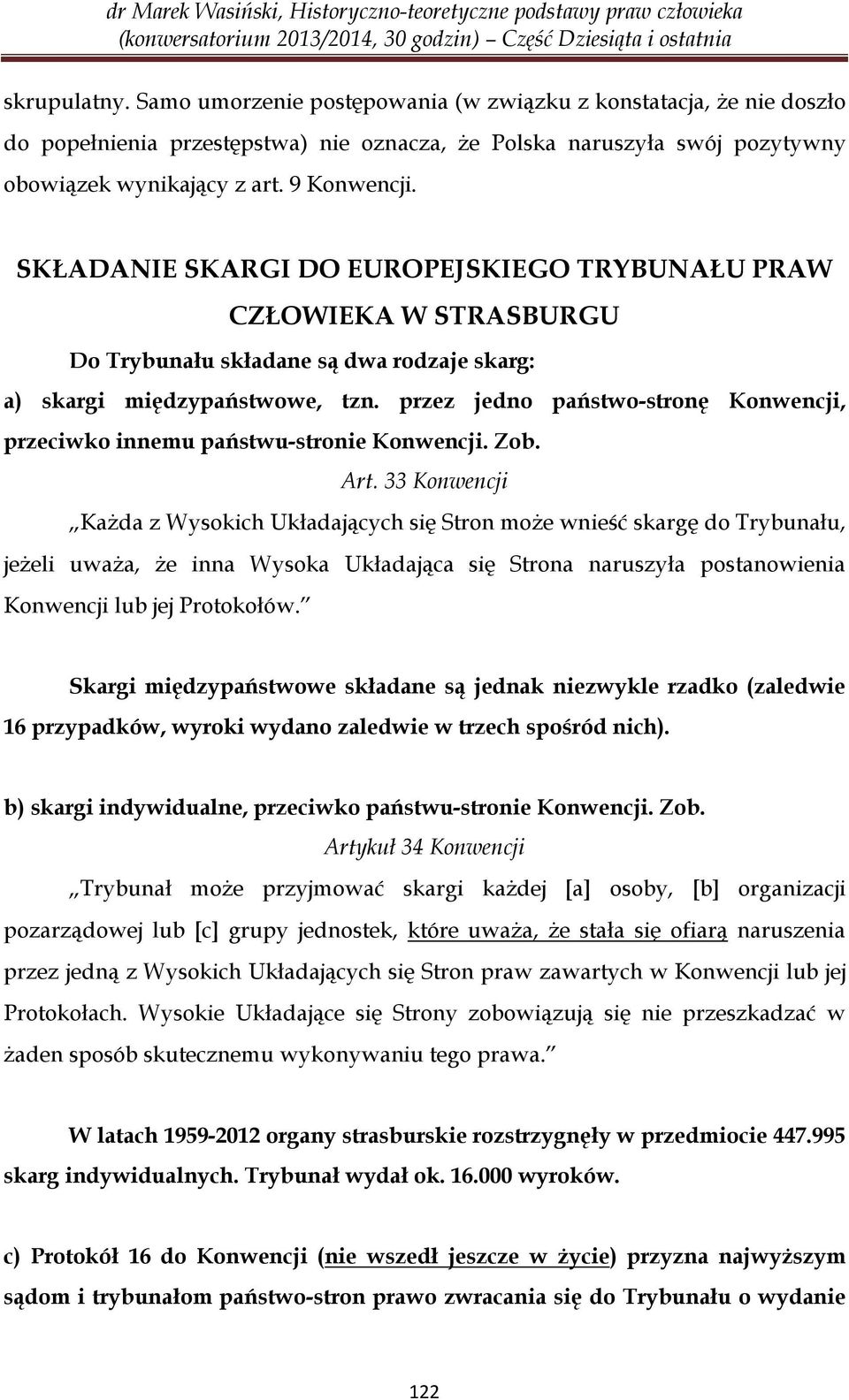 przez jedno państwo-stronę Konwencji, przeciwko innemu państwu-stronie Konwencji. Zob. Art.
