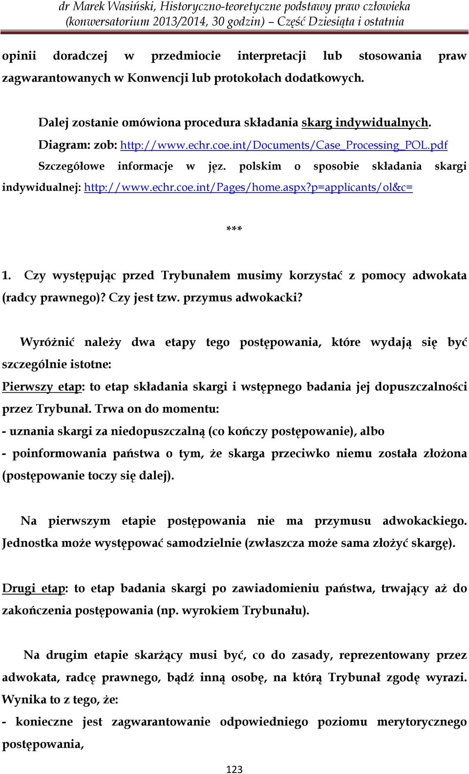 p=applicants/ol&c= *** 1. Czy występując przed Trybunałem musimy korzystać z pomocy adwokata (radcy prawnego)? Czy jest tzw. przymus adwokacki?