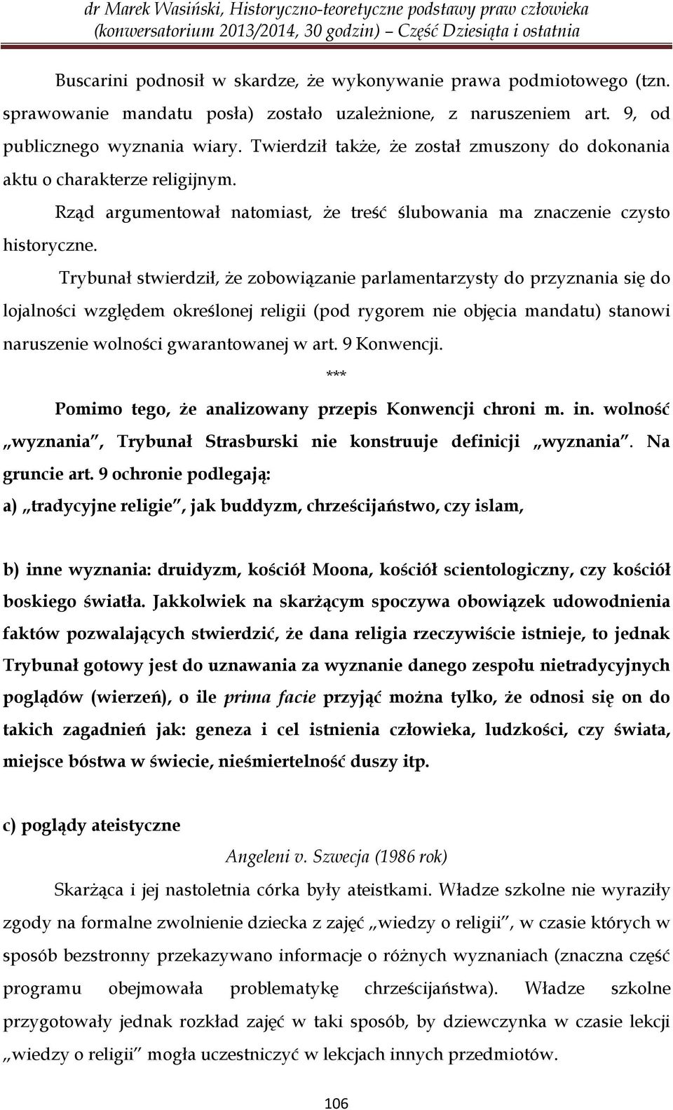 Trybunał stwierdził, że zobowiązanie parlamentarzysty do przyznania się do lojalności względem określonej religii (pod rygorem nie objęcia mandatu) stanowi naruszenie wolności gwarantowanej w art.