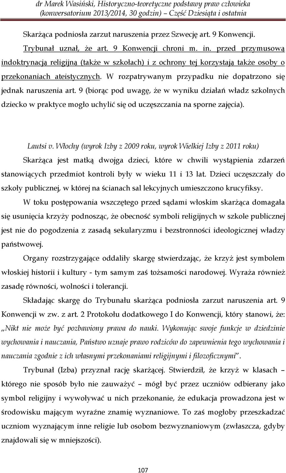 9 (biorąc pod uwagę, że w wyniku działań władz szkolnych dziecko w praktyce mogło uchylić się od uczęszczania na sporne zajęcia). Lautsi v.