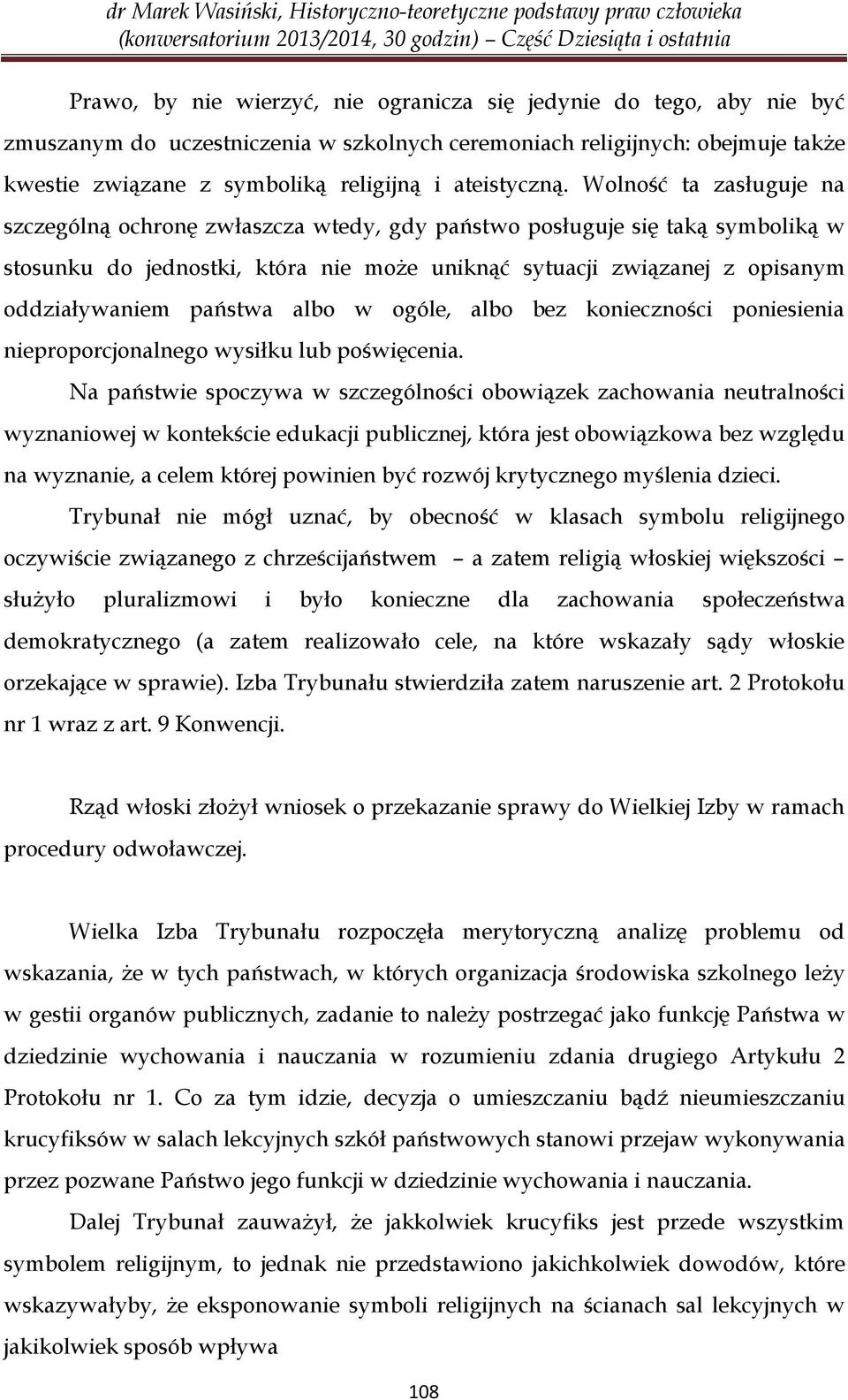 Wolność ta zasługuje na szczególną ochronę zwłaszcza wtedy, gdy państwo posługuje się taką symboliką w stosunku do jednostki, która nie może uniknąć sytuacji związanej z opisanym oddziaływaniem