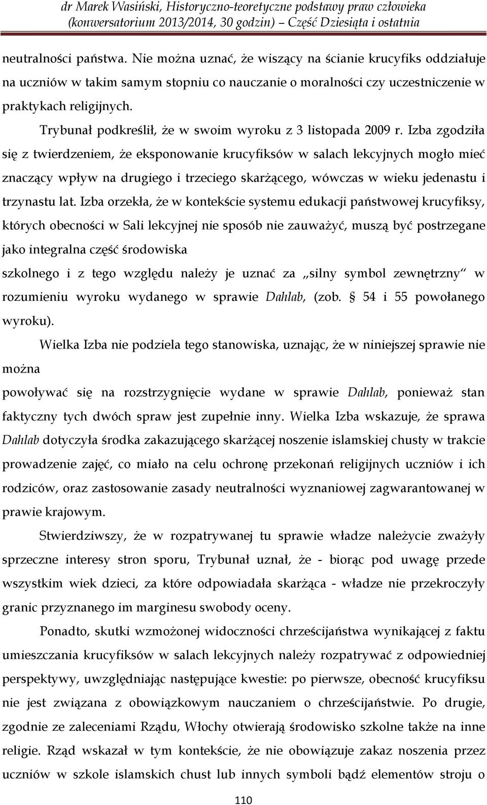 Izba zgodziła się z twierdzeniem, że eksponowanie krucyfiksów w salach lekcyjnych mogło mieć znaczący wpływ na drugiego i trzeciego skarżącego, wówczas w wieku jedenastu i trzynastu lat.