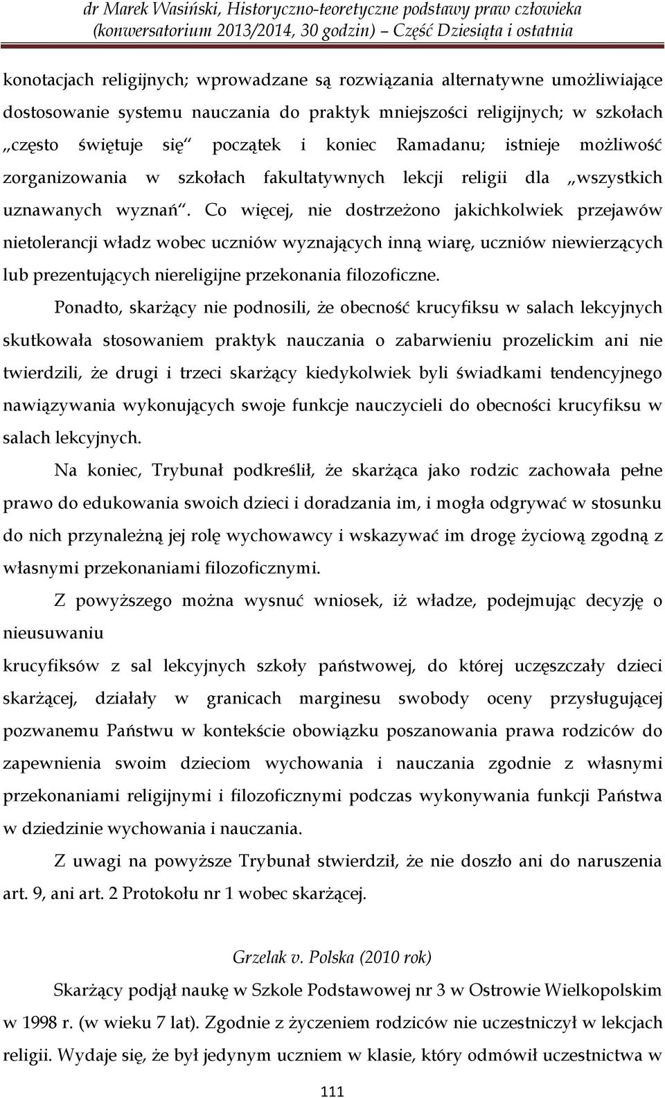 Co więcej, nie dostrzeżono jakichkolwiek przejawów nietolerancji władz wobec uczniów wyznających inną wiarę, uczniów niewierzących lub prezentujących niereligijne przekonania filozoficzne.
