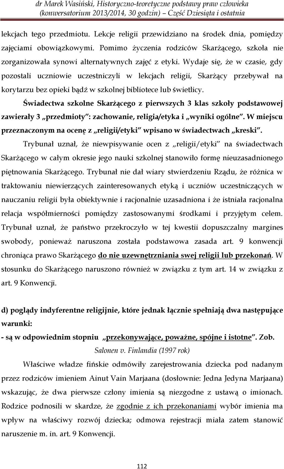 Wydaje się, że w czasie, gdy pozostali uczniowie uczestniczyli w lekcjach religii, Skarżący przebywał na korytarzu bez opieki bądź w szkolnej bibliotece lub świetlicy.