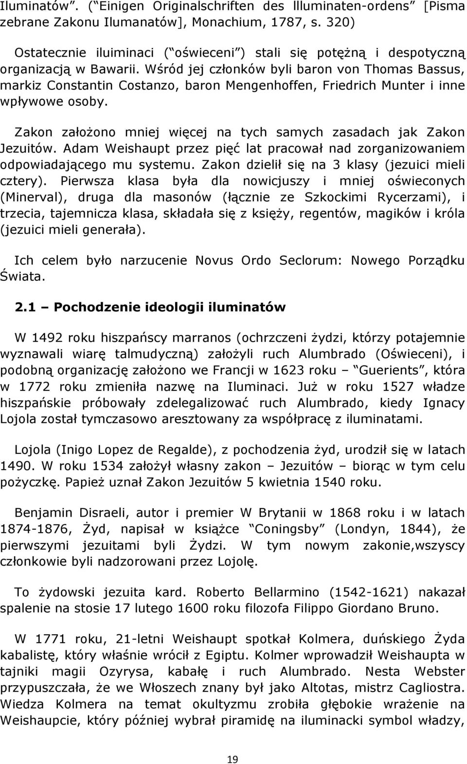 Wśród jej członków byli baron von Thomas Bassus, markiz Constantin Costanzo, baron Mengenhoffen, Friedrich Munter i inne wpływowe osoby.