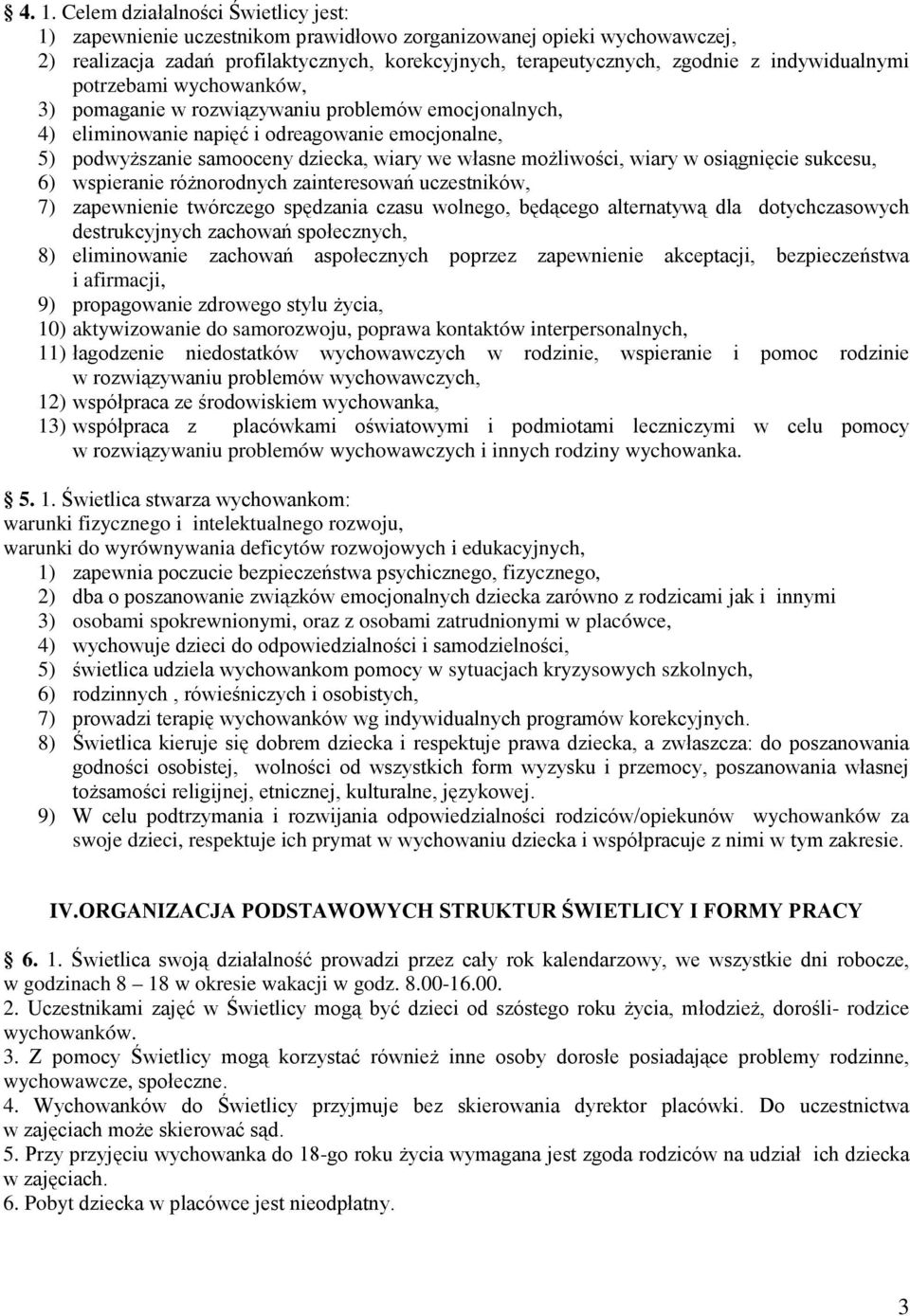 możliwości, wiary w osiągnięcie sukcesu, 6) wspieranie różnorodnych zainteresowań uczestników, 7) zapewnienie twórczego spędzania czasu wolnego, będącego alternatywą dla dotychczasowych