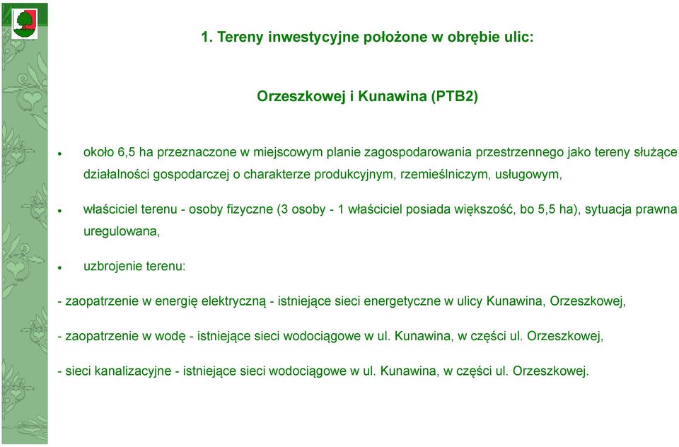 5,5 ha), sytuacja prawna uregulowana, uzbrojenie terenu: - zaopatrzenie w energię elektryczną - istniejące sieci energetyczne w ulicy Kunawina, Orzeszkowej, -