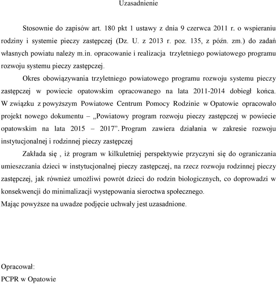 Okres obowiązywania trzyletniego powiatowego programu rozwoju systemu pieczy zastępczej w powiecie opatowskim opracowanego na lata 2011-2014 dobiegł końca.