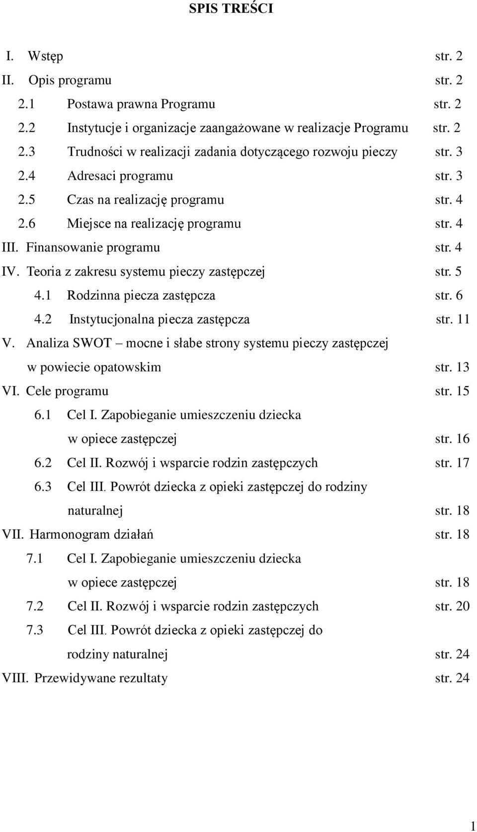 5 4.1 Rodzinna piecza zastępcza str. 6 4.2 Instytucjonalna piecza zastępcza str. 11 V. Analiza SWOT mocne i słabe strony systemu pieczy zastępczej w powiecie opatowskim str. 13 VI. Cele programu str.