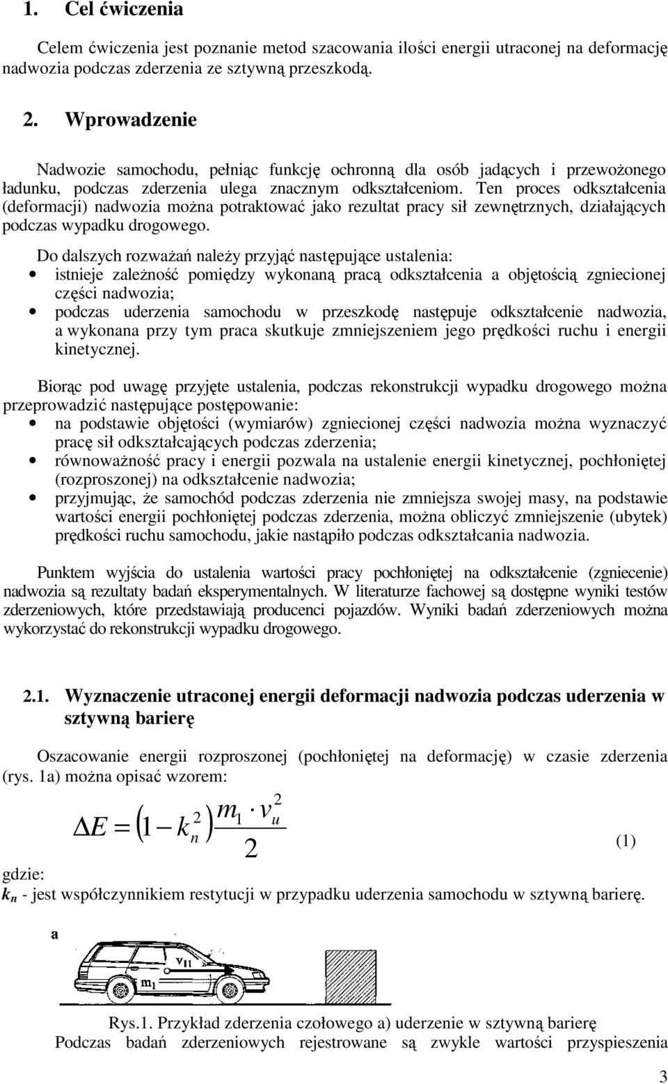 Ten proces odkształcenia (deformacji) nadwozia moŝna potraktować jako rezltat pracy sił zewnętrznych, działających podczas wypadk drogowego.