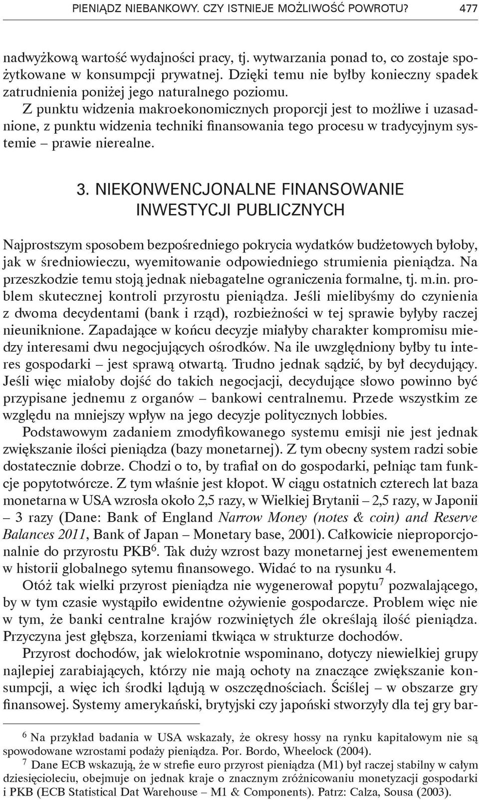 Z punktu widzenia makroekonomicznych proporcji jest to możliwe i uzasadnione, z punktu widzenia techniki finansowania tego procesu w tradycyjnym systemie prawie nierealne. 3.