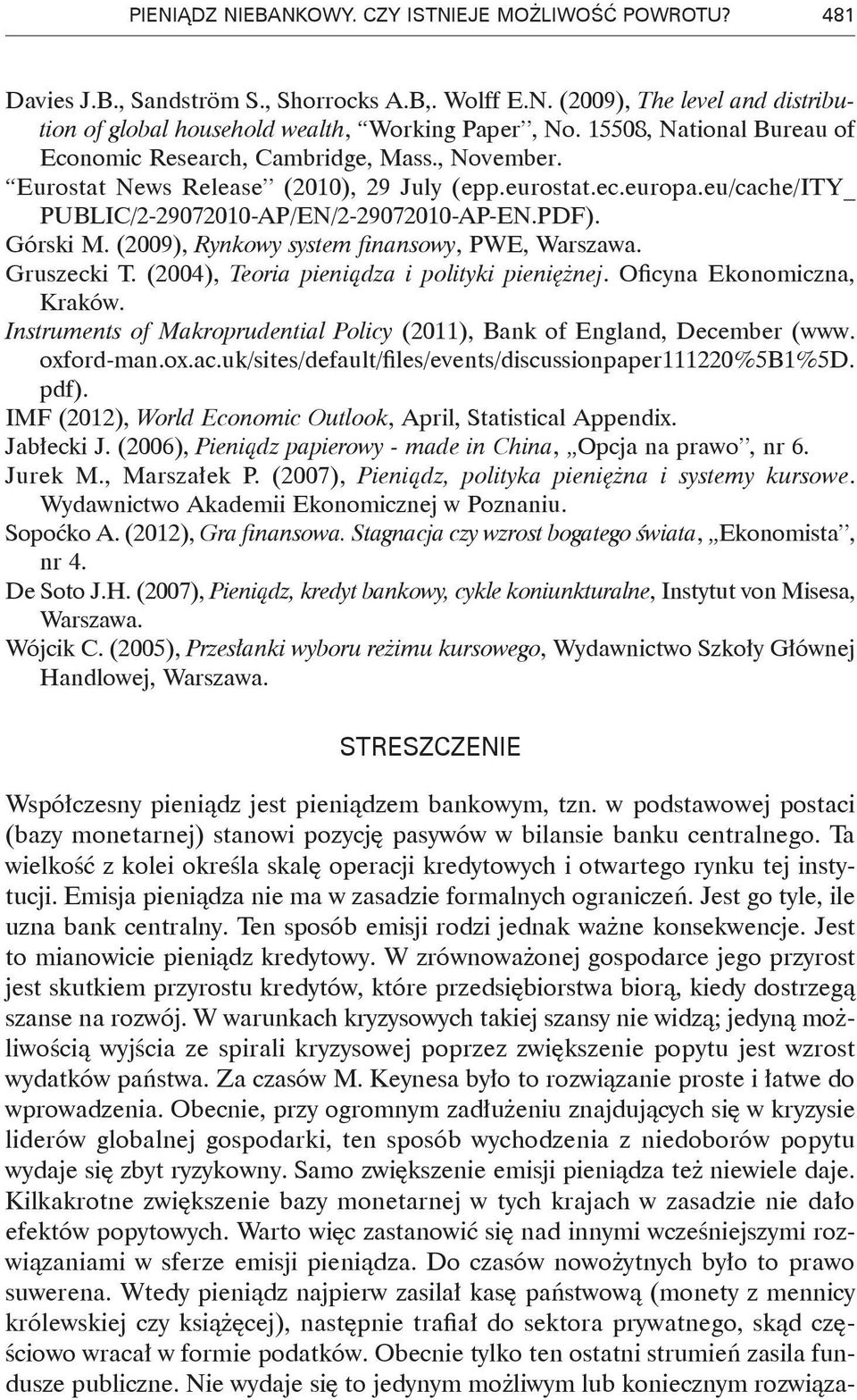 Górski M. (2009), Rynkowy system finansowy, PWE, Warszawa. Gruszecki T. (2004), Teoria pieniądza i polityki pieniężnej. Oficyna Ekonomiczna, Kraków.