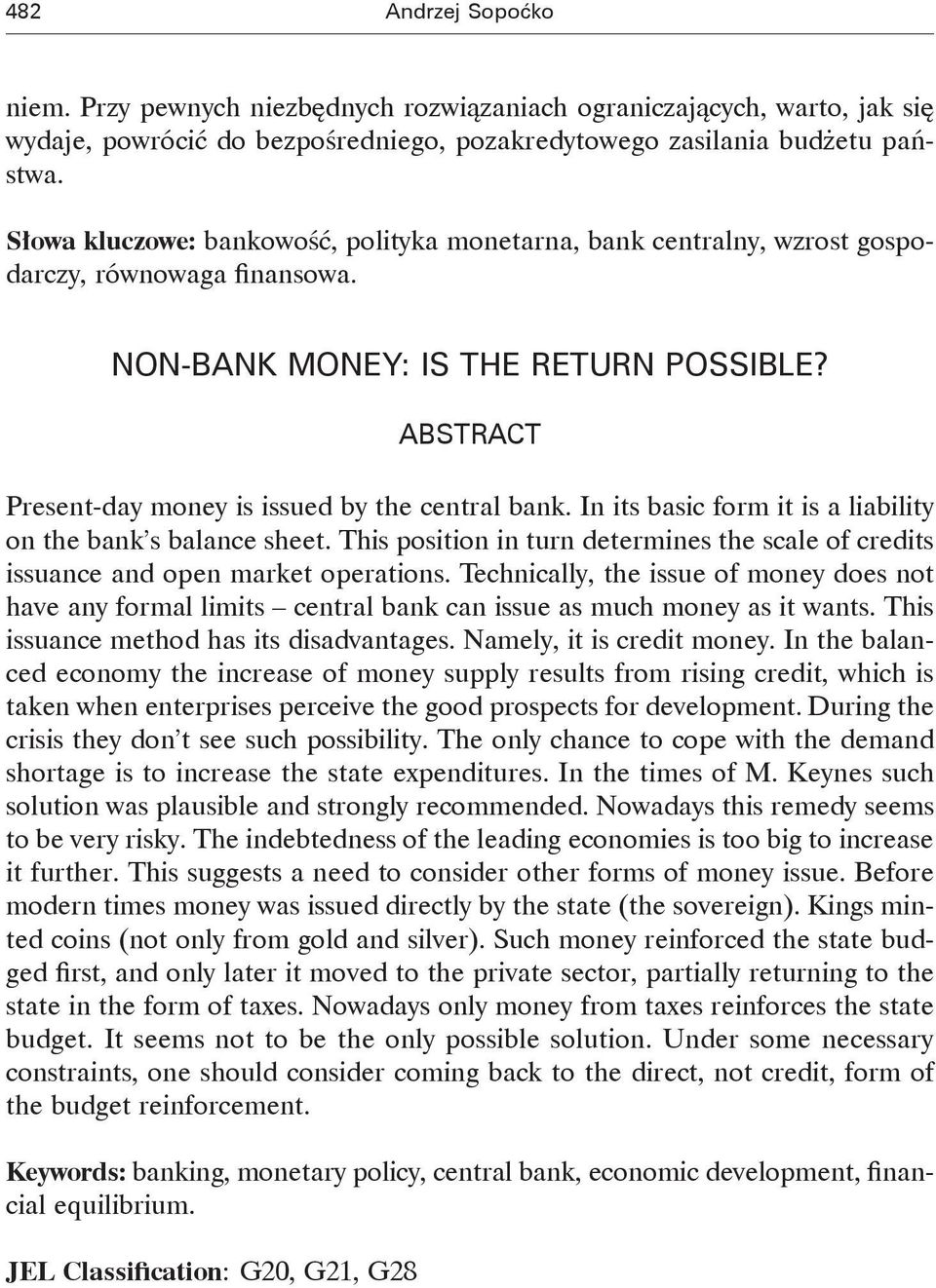 ABSTRACT Present-day money is issued by the central bank. In its basic form it is a liability on the bank s balance sheet.