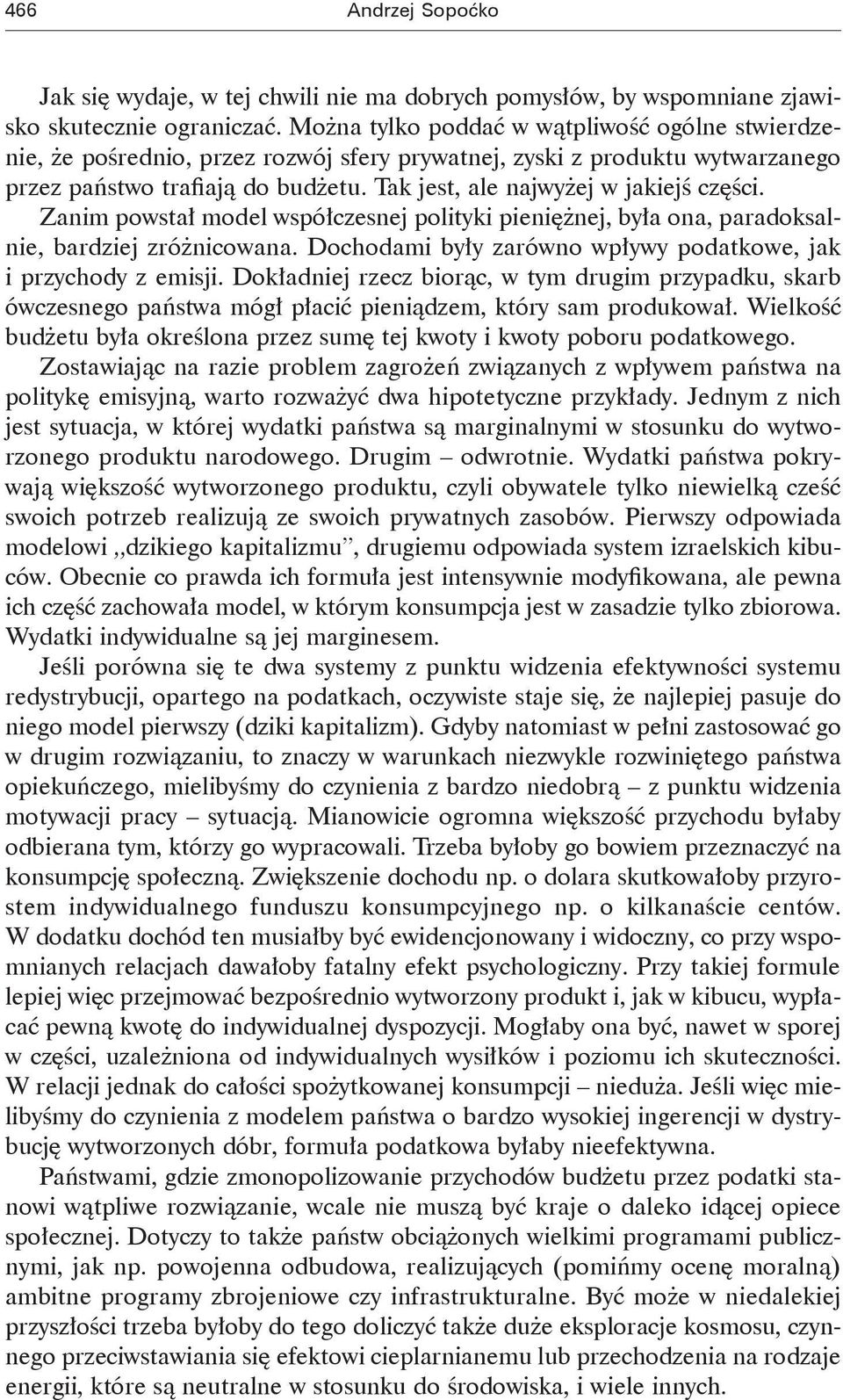 Tak jest, ale najwyżej w jakiejś części. Zanim powstał model współczesnej polityki pieniężnej, była ona, paradoksalnie, bardziej zróżnicowana.