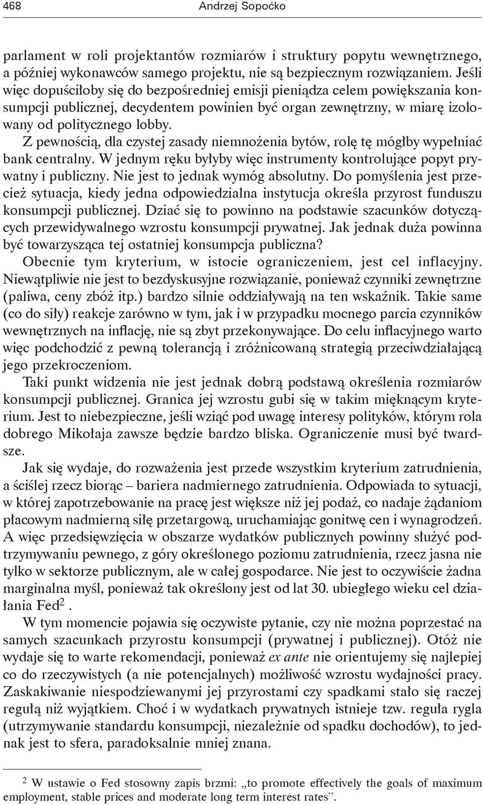 Z pewnością, dla czystej zasady niemnożenia bytów, rolę tę mógłby wypełniać bank centralny. W jednym ręku byłyby więc instrumenty kontrolujące popyt prywatny i publiczny.