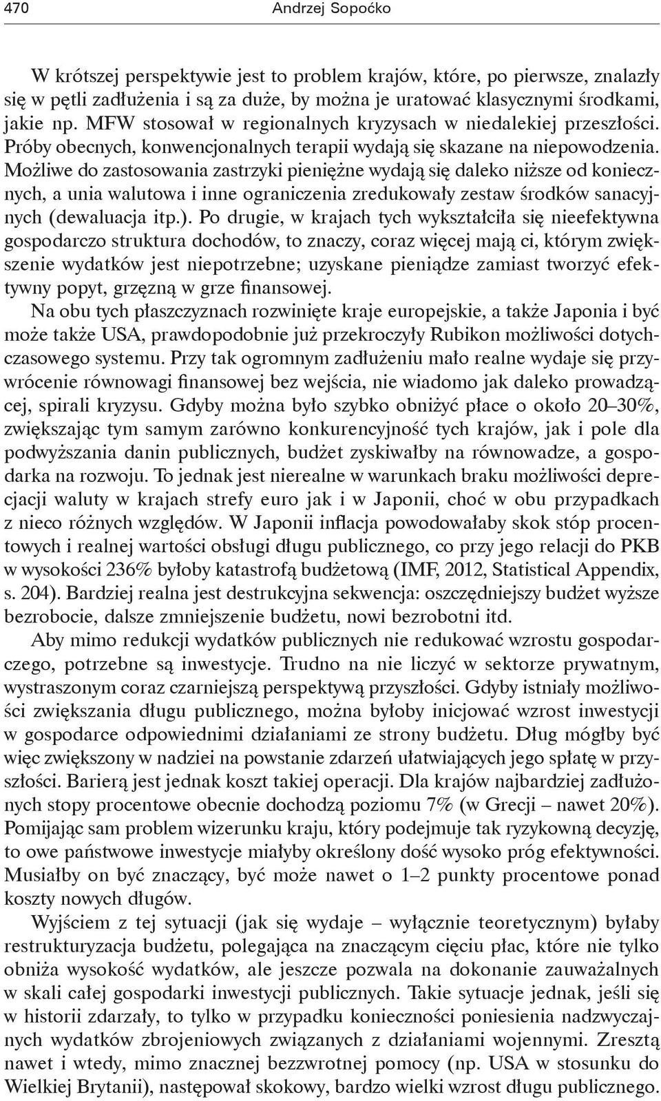 Możliwe do zastosowania zastrzyki pieniężne wydają się daleko niższe od koniecznych, a unia walutowa i inne ograniczenia zredukowały zestaw środków sanacyjnych (dewaluacja itp.).