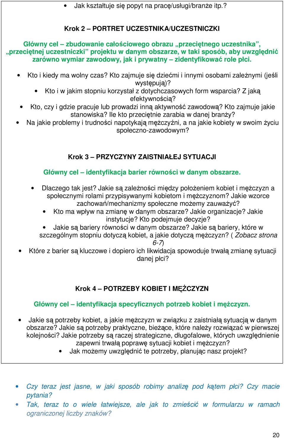 wymiar zawodowy, jak i prywatny zidentyfikować role płci. Kto i kiedy ma wolny czas? Kto zajmuje się dziećmi i innymi osobami zaleŝnymi (jeśli występują)?