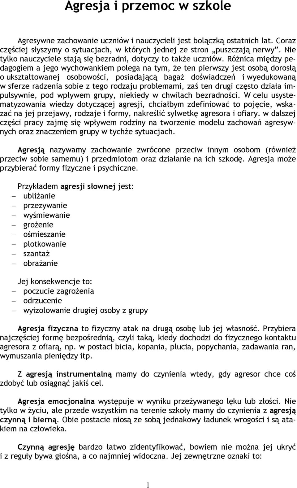 Różnica między pedagogiem a jego wychowankiem polega na tym, że ten pierwszy jest osobą dorosłą o ukształtowanej osobowości, posiadającą bagaż doświadczeń i wyedukowaną w sferze radzenia sobie z tego