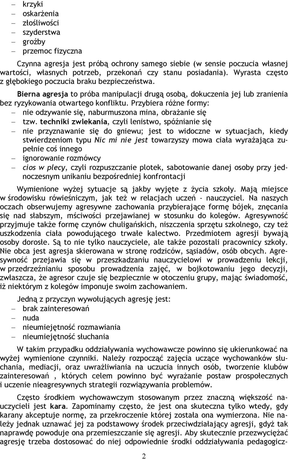 Przybiera różne formy: nie odzywanie się, naburmuszona mina, obrażanie się tzw.