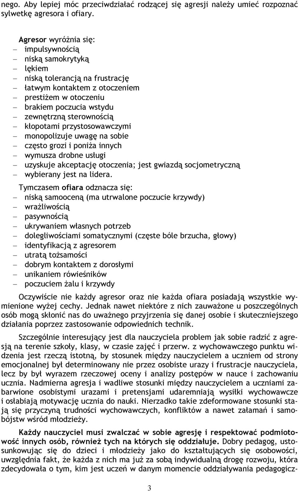 kłopotami przystosowawczymi monopolizuje uwagę na sobie często grozi i poniża innych wymusza drobne usługi uzyskuje akceptację otoczenia; jest gwiazdą socjometryczną wybierany jest na lidera.