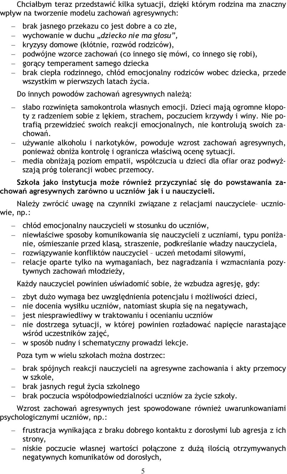 rodziców wobec dziecka, przede wszystkim w pierwszych latach życia. Do innych powodów zachowań agresywnych należą: słabo rozwinięta samokontrola własnych emocji.