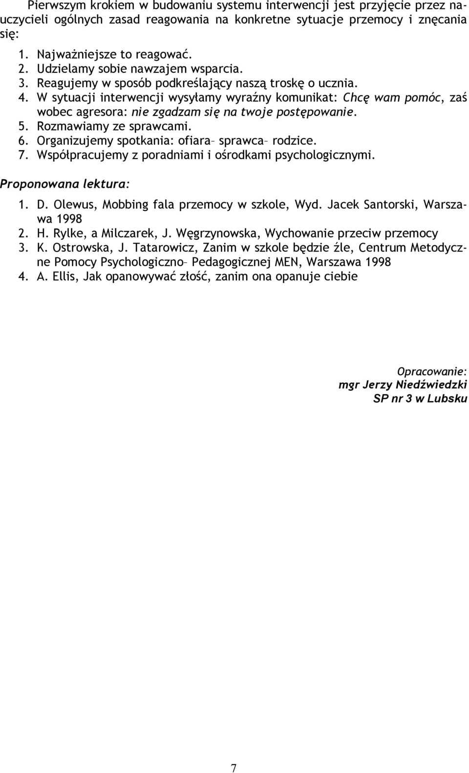 W sytuacji interwencji wysyłamy wyraźny komunikat: Chcę wam pomóc, zaś wobec agresora: nie zgadzam się na twoje postępowanie. 5. Rozmawiamy ze sprawcami. 6.
