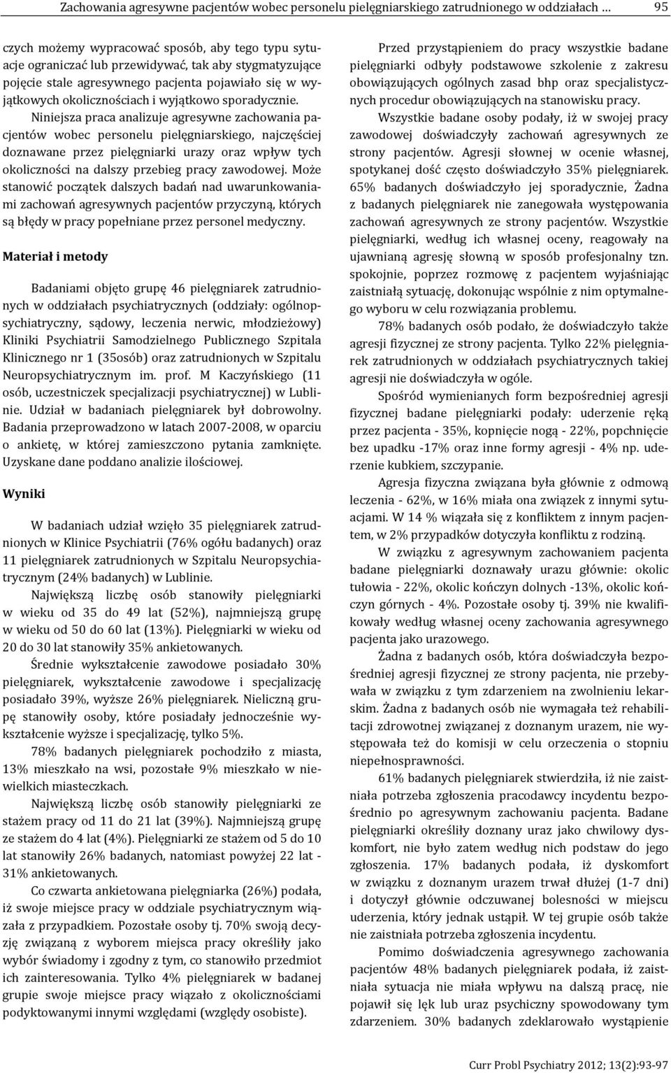 Niniejsza praca analizuje agresywne zachowania pacjentów wobec personelu pielęgniarskiego, najczęściej doznawane przez pielęgniarki urazy oraz wpływ tych okoliczności na dalszy przebieg pracy