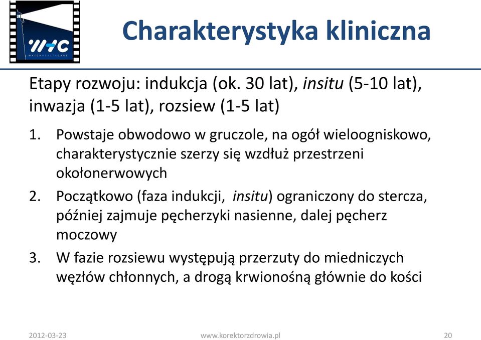 Początkowo (faza indukcji, insitu) ograniczony do stercza, później zajmuje pęcherzyki nasienne, dalej pęcherz moczowy 3.