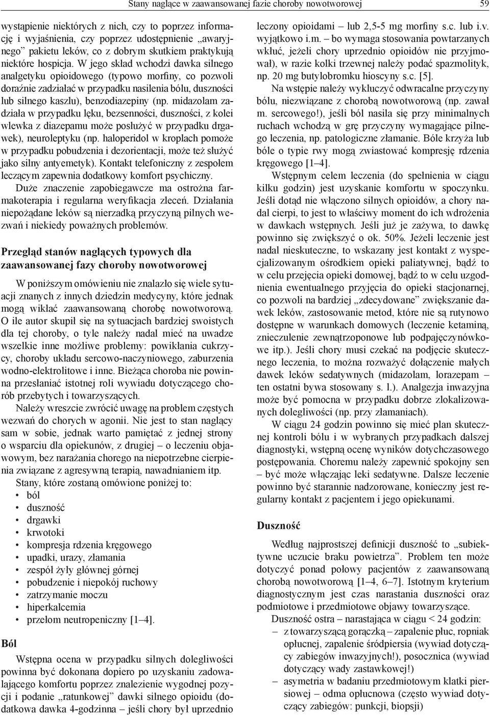 W jego skład wchodzi dawka silnego analgetyku opioidowego (typowo morfiny, co pozwoli doraźnie zadziałać w przypadku nasilenia bólu, duszności lub silnego kaszlu), benzodiazepiny (np.