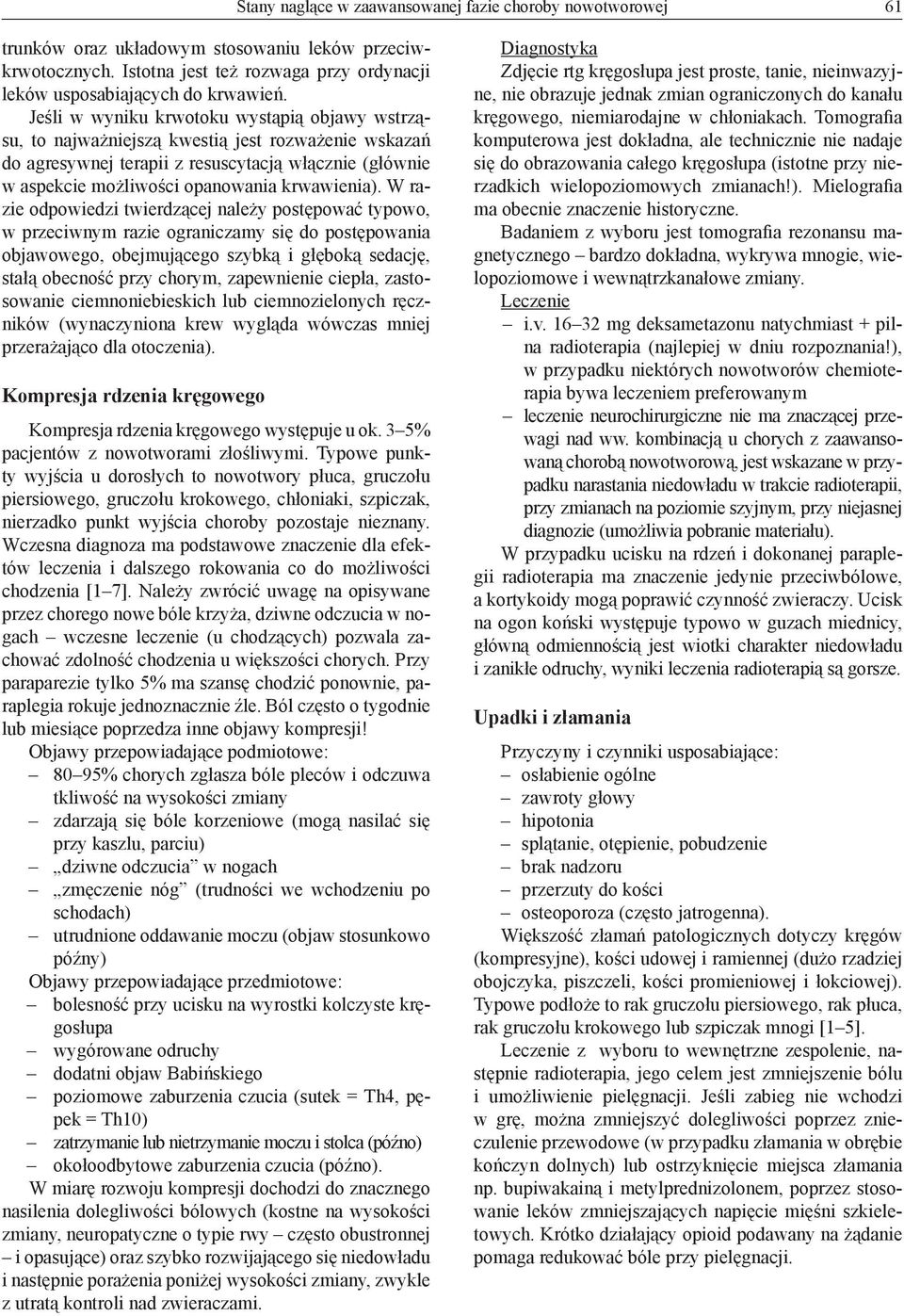 W razie odpowiedzi twierdzącej należy postępować typowo, w przeciwnym razie ograniczamy się do postępowania objawowego, obejmującego szybką i głęboką sedację, stałą obecność przy chorym, zapewnienie