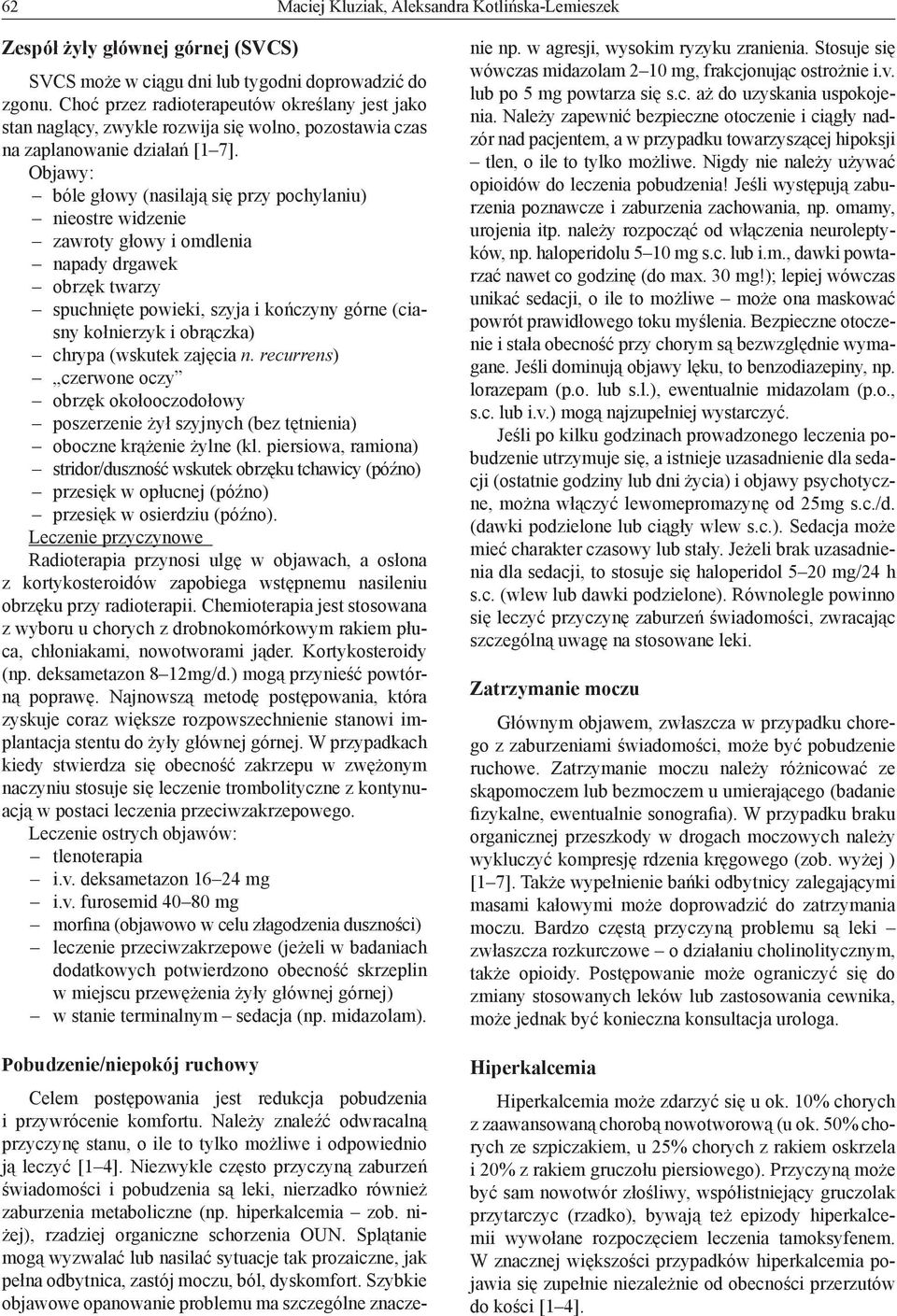 Objawy: bóle głowy (nasilają się przy pochylaniu) nieostre widzenie zawroty głowy i omdlenia napady drgawek obrzęk twarzy spuchnięte powieki, szyja i kończyny górne (ciasny kołnierzyk i obrączka)
