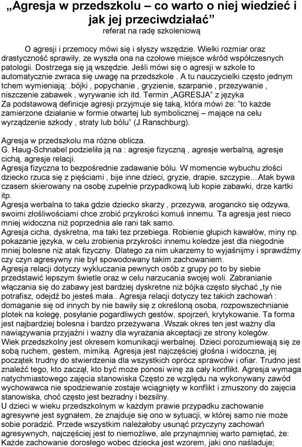Jeśli mówi się o agresji w szkole to automatycznie zwraca się uwagę na przedszkole. A tu nauczycielki często jednym tchem wymieniają;.