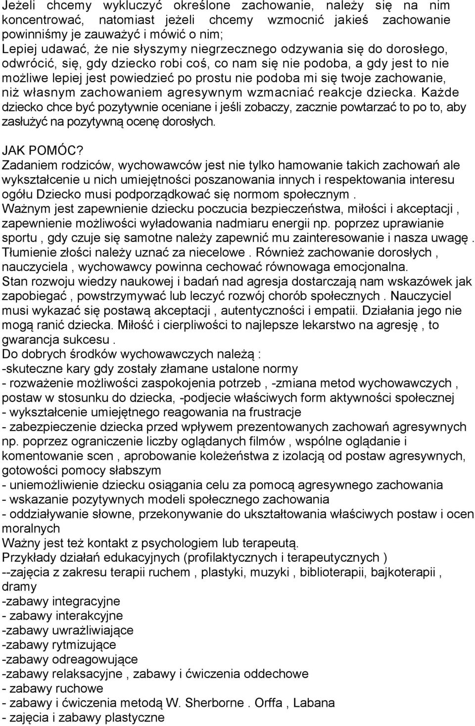 niż własnym zachowaniem agresywnym wzmacniać reakcje dziecka. Każde dziecko chce być pozytywnie oceniane i jeśli zobaczy, zacznie powtarzać to po to, aby zasłużyć na pozytywną ocenę dorosłych.