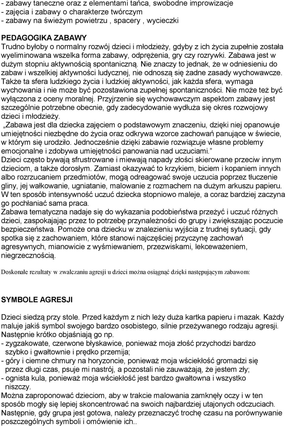 Nie znaczy to jednak, że w odniesieniu do zabaw i wszelkiej aktywności ludycznej, nie odnoszą się żadne zasady wychowawcze.