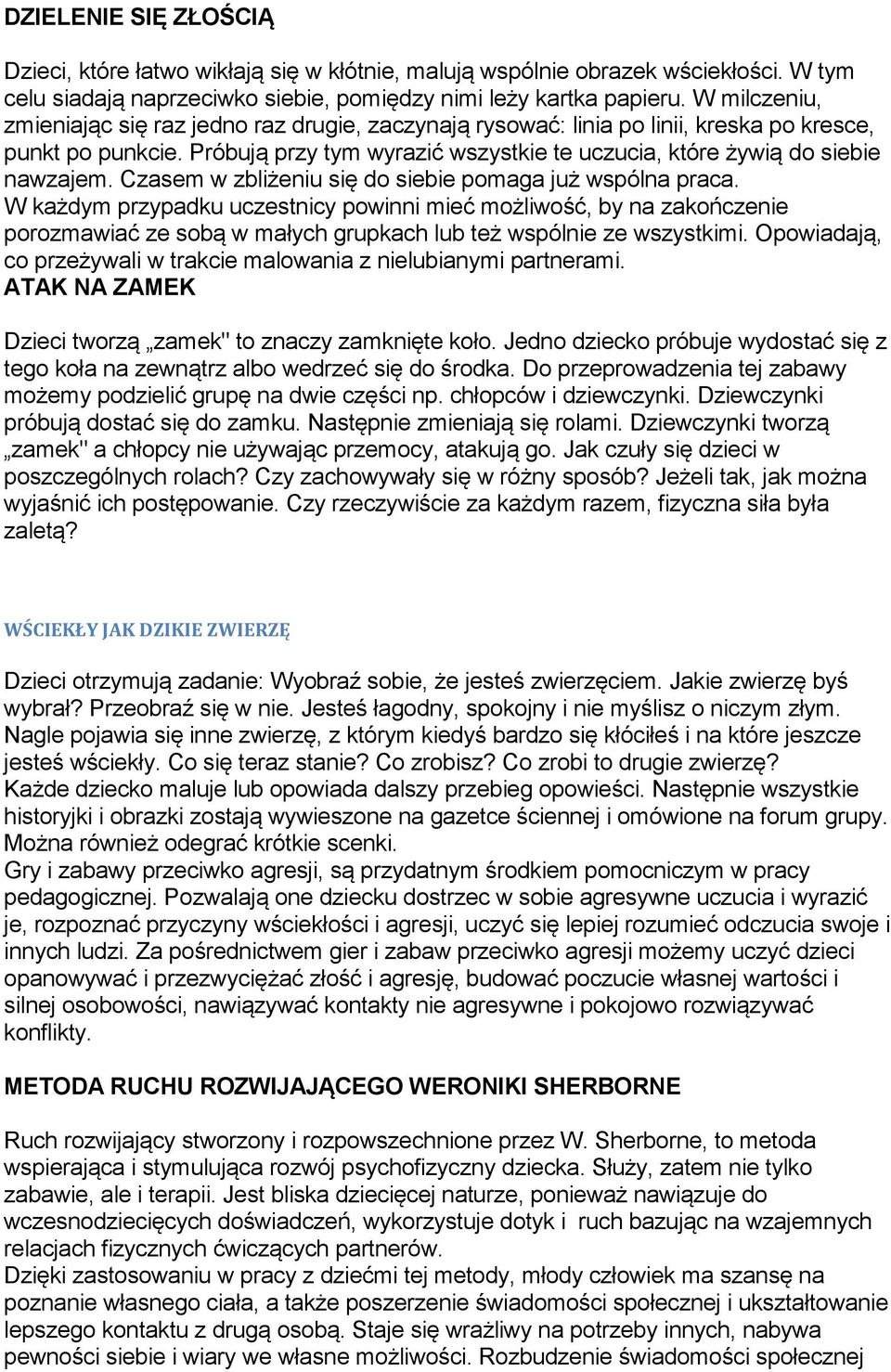 Czasem w zbliżeniu się do siebie pomaga już wspólna praca. W każdym przypadku uczestnicy powinni mieć możliwość, by na zakończenie porozmawiać ze sobą w małych grupkach lub też wspólnie ze wszystkimi.