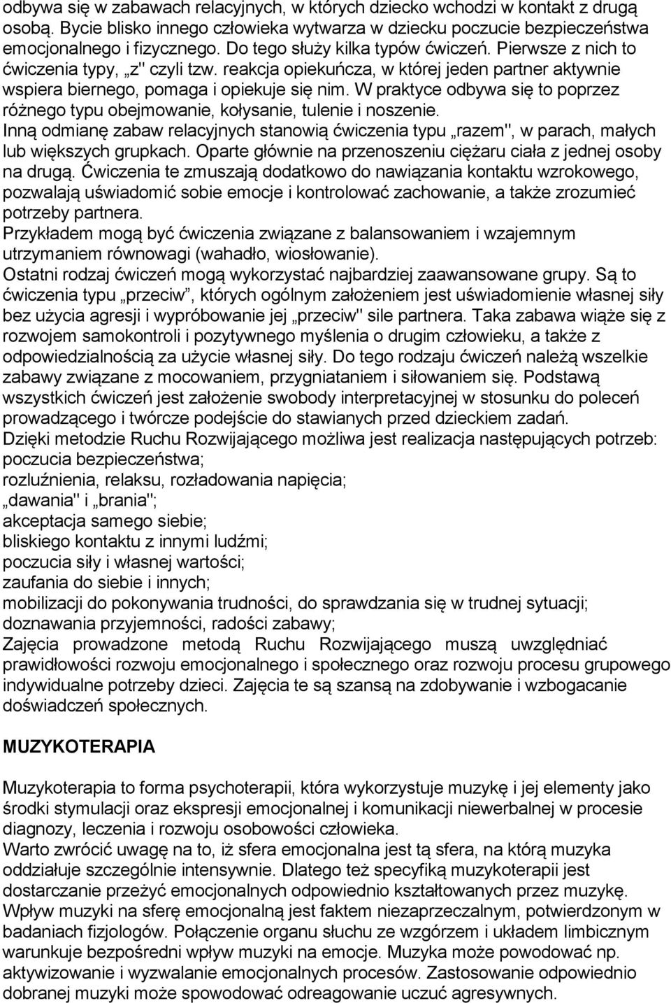 W praktyce odbywa się to poprzez różnego typu obejmowanie, kołysanie, tulenie i noszenie. Inną odmianę zabaw relacyjnych stanowią ćwiczenia typu razem", w parach, małych lub większych grupkach.