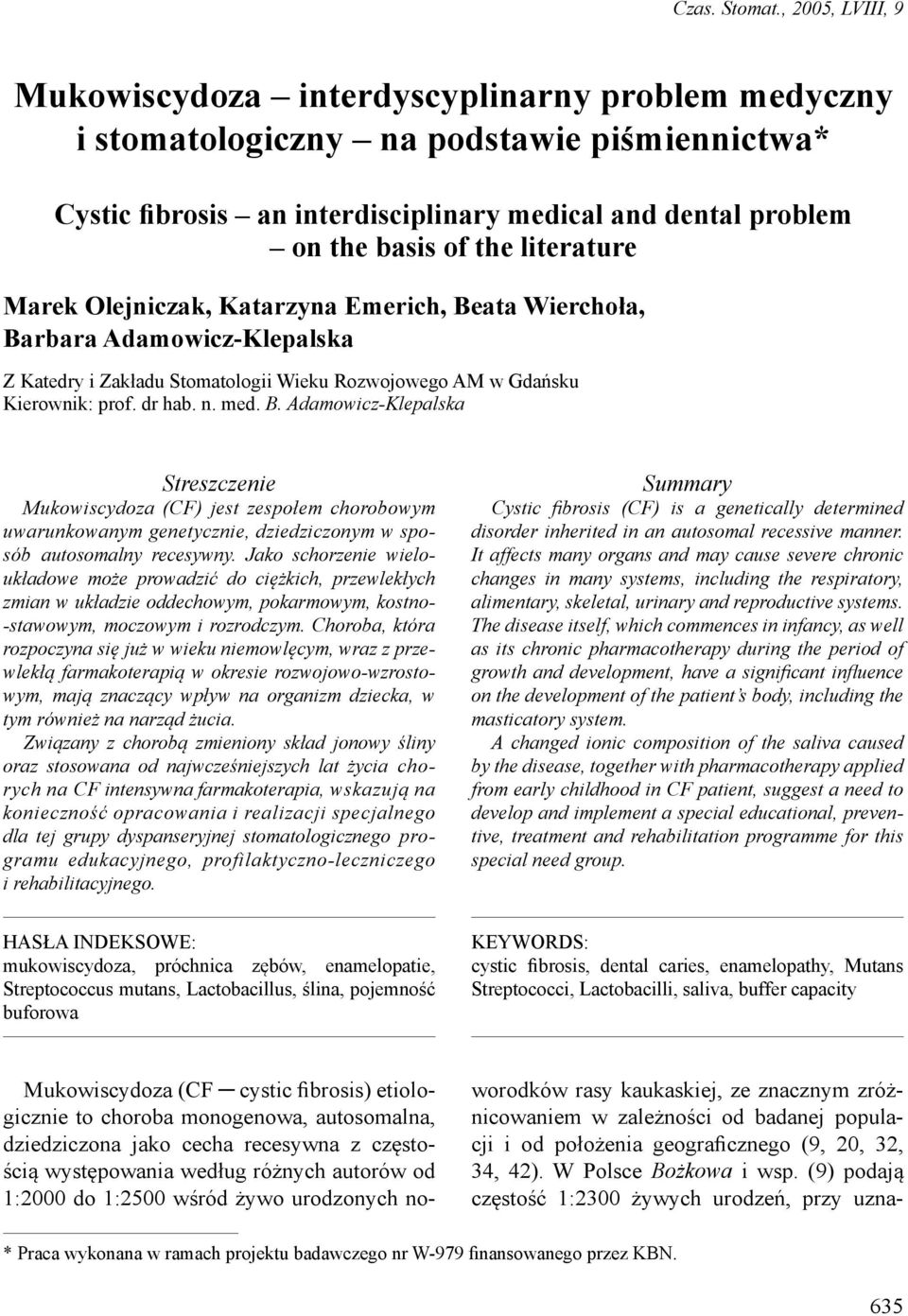 literature Marek Olejniczak, Katarzyna Emerich, Beata Wierchoła, Barbara Adamowicz-Klepalska Z Katedry i Zakładu Stomatologii Wieku Rozwojowego AM w Gdańsku Kierownik: prof. dr hab. n. med. B. Adamowicz-Klepalska Streszczenie Mukowiscydoza (CF) jest zespołem chorobowym uwarunkowanym genetycznie, dziedziczonym w sposób autosomalny recesywny.