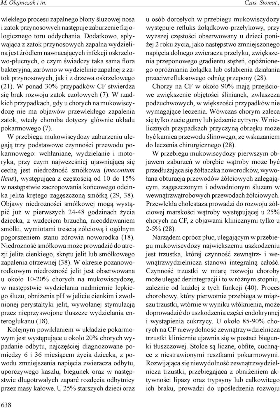 zatok przynosowych, jak i z drzewa oskrzelowego (21). W ponad 30% przypadków CF stwierdza się brak rozwoju zatok czołowych (7).