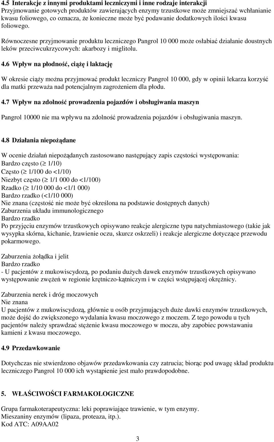 Równoczesne przyjmowanie produktu leczniczego Pangrol 10 000 może osłabiać działanie doustnych leków przeciwcukrzycowych: akarbozy i miglitolu. 4.