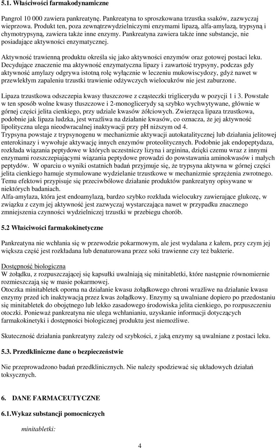 Pankreatyna zawiera także inne substancje, nie posiadające aktywności enzymatycznej. Aktywność trawienną produktu określa się jako aktywności enzymów oraz gotowej postaci leku.