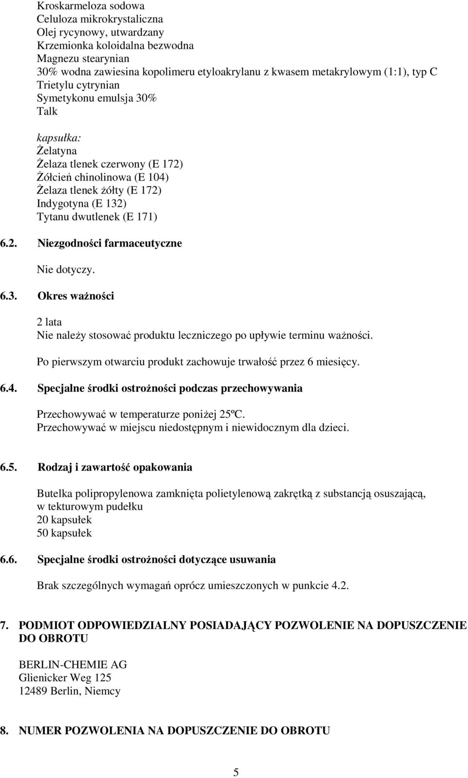 171) 6.2. Niezgodności farmaceutyczne Nie dotyczy. 6.3. Okres ważności 2 lata Nie należy stosować produktu leczniczego po upływie terminu ważności.