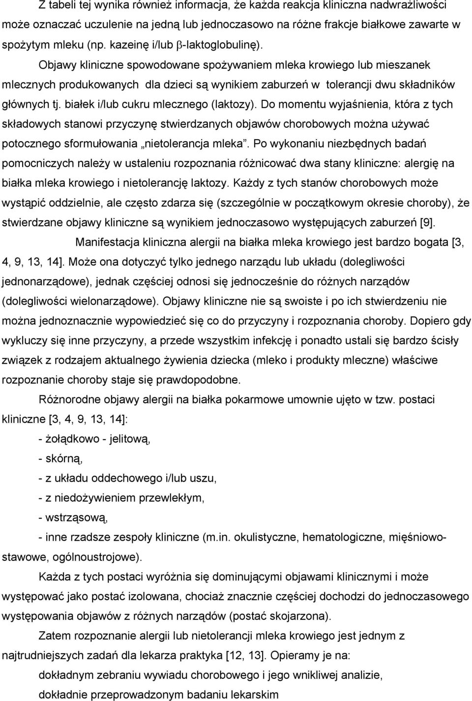 białek i/lub cukru mlecznego (laktozy). Do momentu wyjaśnienia, która z tych składowych stanowi przyczynę stwierdzanych objawów chorobowych można używać potocznego sformułowania nietolerancja mleka.