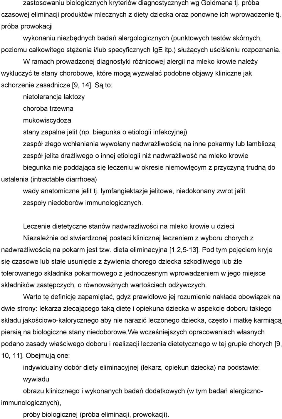 W ramach prowadzonej diagnostyki różnicowej alergii na mleko krowie należy wykluczyć te stany chorobowe, które mogą wyzwalać podobne objawy kliniczne jak schorzenie zasadnicze [9, 14].