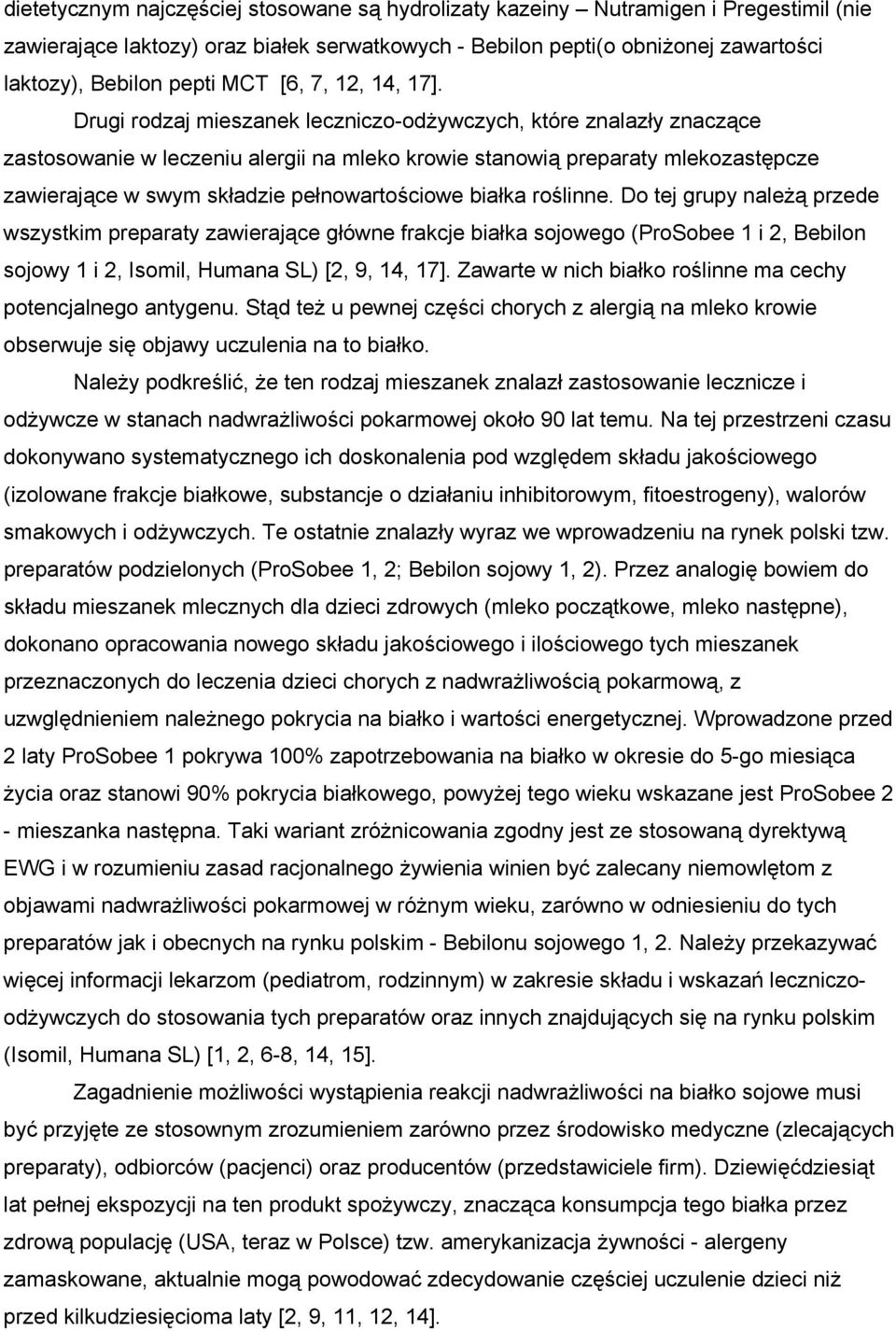 Drugi rodzaj mieszanek leczniczo-odżywczych, które znalazły znaczące zastosowanie w leczeniu alergii na mleko krowie stanowią preparaty mlekozastępcze zawierające w swym składzie pełnowartościowe