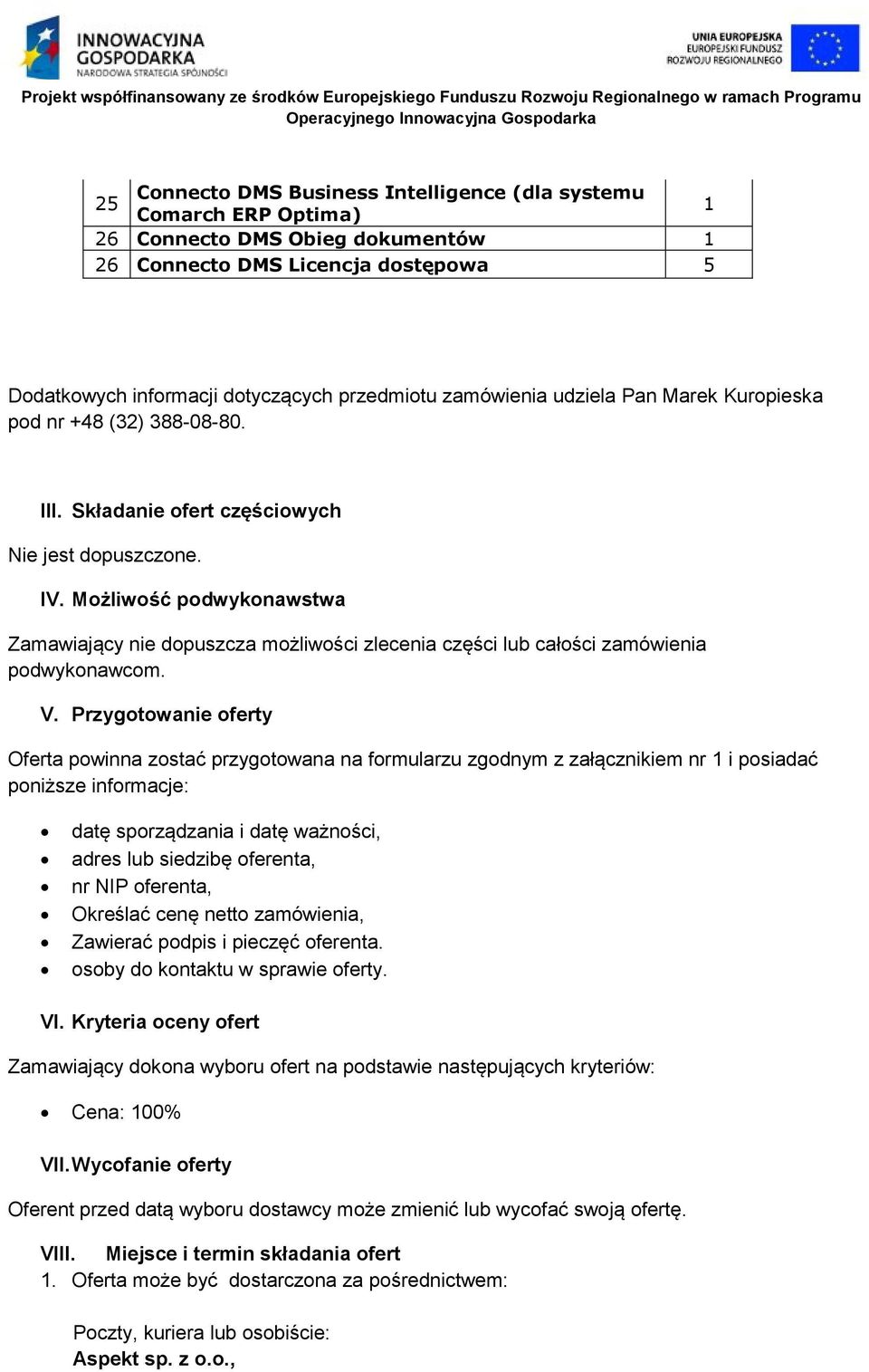 Możliwość podwykonawstwa Zamawiający nie dopuszcza możliwości zlecenia części lub całości zamówienia podwykonawcom. V.