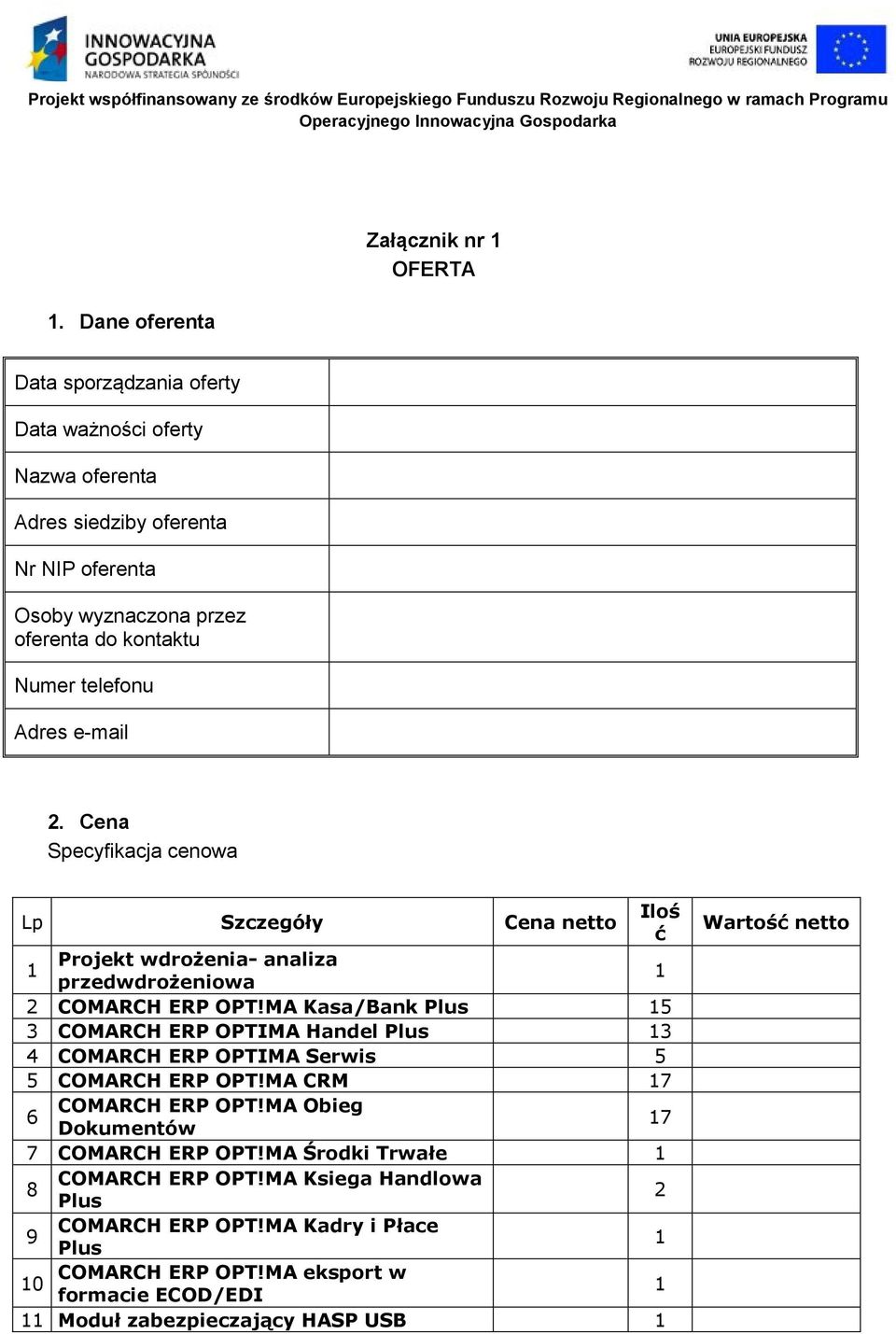 MA Kasa/Bank Plus 5 3 COMARCH ERP OPTIMA Handel Plus 3 4 COMARCH ERP OPTIMA Serwis 5 5 COMARCH ERP OPT!MA CRM 7 6 COMARCH ERP OPT!MA Obieg Dokumentów 7 7 COMARCH ERP OPT!