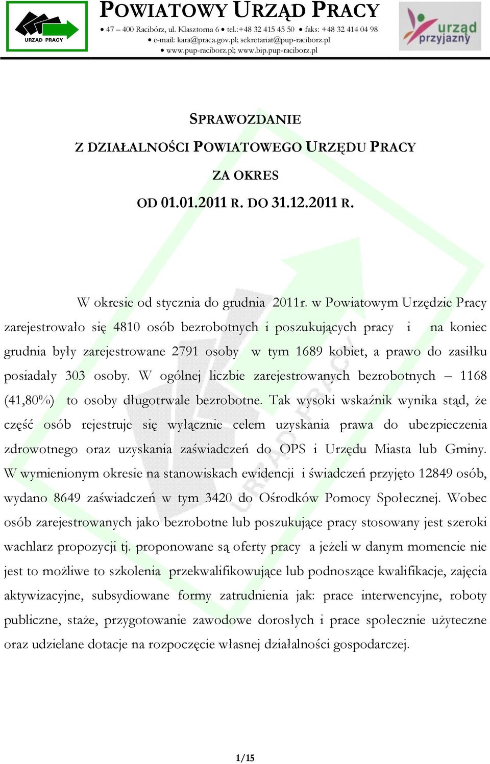 w Powiatowym Urzędzie Pracy zarejestrowało się 4810 osób bezrobotnych i poszukujących pracy i na koniec grudnia były zarejestrowane 2791 osoby w tym 1689 kobiet, a prawo do zasiłku posiadały 303